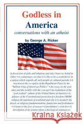 Godless in America: conversations with an atheist Ricker, George A. 9780595391011 iUniverse