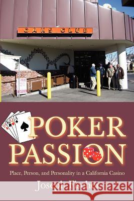 Poker Passion: Place, Person, and Personality in a California Casino Fischer, Joseph 9780595391233 iUniverse