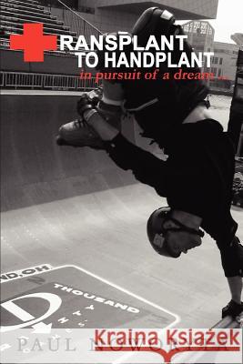 Transplant to Handplant: in pursuit of a dream ... Noworyta, Paul 9780595392261 iUniverse