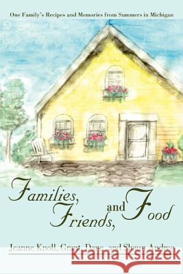 Families, Friends, and Food: One Family's Recipes and Memories from Summers in Michigan Knoll, Jeanne 9780595392377 iUniverse