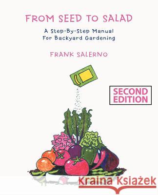 From Seed to Salad: A Step-By-Step Manual for Backyard Gardening Salerno, Frank 9780595393220 iUniverse