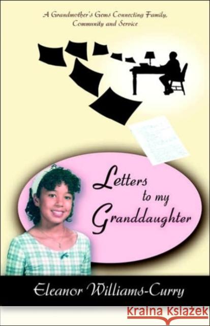 Letters To My Granddaughter: A Grandmother's Gems Connecting Family, Community and Service Curry, Eleanor 9780595395132 iUniverse