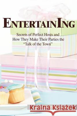 Entertaining: Secrets of Perfect Hosts and How They Make Their Parties the Talk of the Town Neubecker, Janet Scott 9780595396818 iUniverse