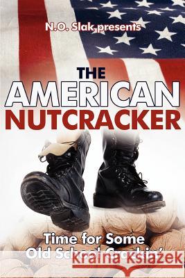 The American Nutcracker: Time for Some Old School Crackin' Slak, N. O. 9780595399642 iUniverse