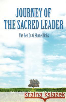 Journey of the Sacred Leader: A Qualitative Inquiry Examining the Coming Out Process in the Organizational Culture of a Religious Setting for Gay, M Hibbs, G. Shane 9780595400355 iUniverse
