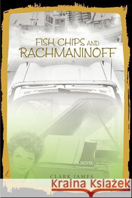 Fish, Chips and Rachmaninoff Clark James 9780595402472 iUniverse