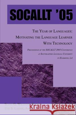 Socallt '05: The Year of Languages: Motivating the Language Learner with Technology Williams, Scott G. 9780595404353 iUniverse