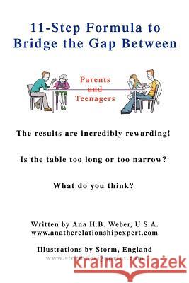 11-Step Formula to Bridge the Gap Between Parents and Teenagers: The Results Are Incredibly Rewarding! Is the Table Too Long or Too Narrow? What Do Yo Weber, Ana H. B. 9780595407224 iUniverse