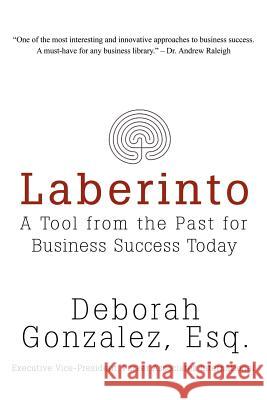 Laberinto: A Tool from the Past for Business Success Today Gonzalez Esq, Deborah 9780595407309 iUniverse