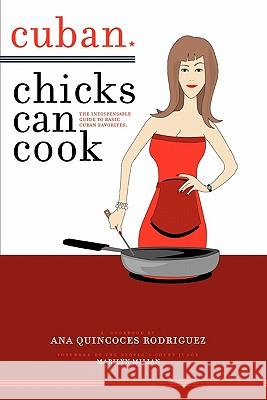 Cuban Chicks Can Cook: The Indispensible Guide to Basic Cuban Favorites. Rodriguez, Ana Quincoces 9780595408504 iUniverse