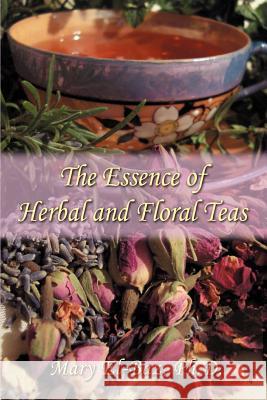 The Essence of Herbal and Floral Teas Mary El-Baz 9780595410262 iUniverse