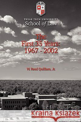 Texas Tech University School of Law: The First 35 Years: 1967-2002 Quilliam, W. Reed, Jr. 9780595411375 iUniverse