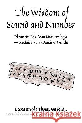 The Wisdom of Sound and Number: Phonetic Chaldean Numerology -- Reclaiming an Ancient Oracle Thompson, Leeya Brooke 9780595416820 iUniverse