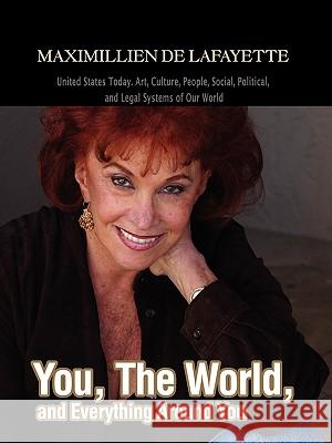 You, The World, and Everything Around You: United States Today. Art, Culture, People, Social, Political, and Legal Systems of Our World De Lafayette, Maximillien J. 9780595420056 iUniverse