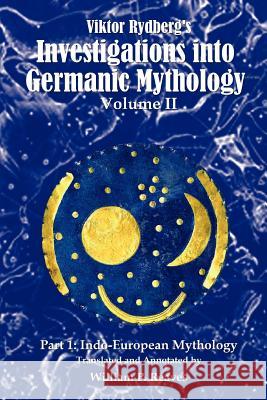 Viktor Rydberg's Investigations into Germanic Mythology, Volume II, Part 1: Indo-European Mythology Reaves, William P. 9780595420209 iUniverse