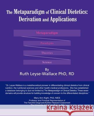 The Metaparadigm of Clinical Dietetics: Derivation and Applications Leyse-Wallace, Ruth 9780595422050 iUniverse