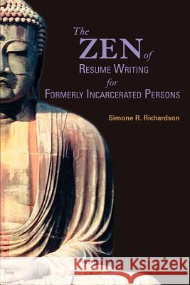 The Zen of Resume Writing for Formerly Incarcerated Persons Simone R. Richardson 9780595423125 iUniverse