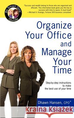Organize Your Office and Manage Your Time: A Be Smart Girls¿ Guide Hansen, Dhawn 9780595424887 IUNIVERSE.COM