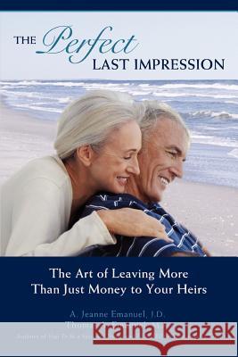 The Perfect Last Impression: The Art of Leaving More Than Just Money to Your Heirs Emanuel, J. D. A. Jeanne 9780595425426 iUniverse