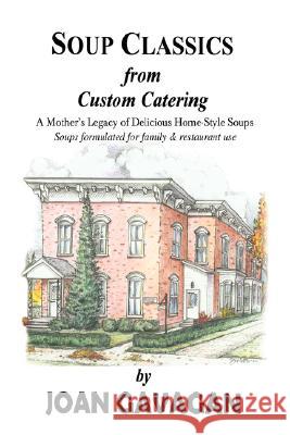 SOUP CLASSICS from Custom Catering: A Mother's Legacy of Delicious Home-Style Soups Gavagan, Joan 9780595425815 iUniverse
