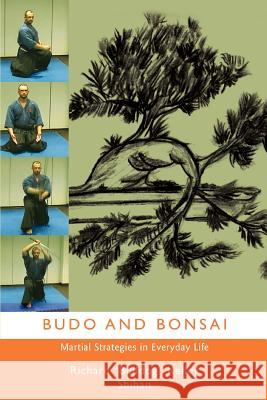Budo and Bonsai: Martial Strategies in Everyday Life Kelly Shihan, Richard Bulldog 9780595425884 iUniverse