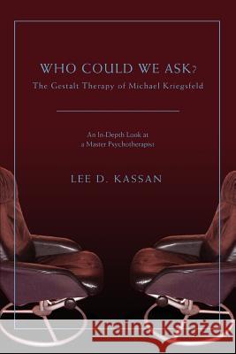 Who Could We Ask?: The Gestalt Therapy of Michael Kriegsfeld Kassan, Lee D. 9780595426027 iUniverse