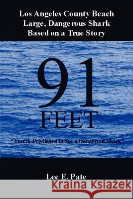 91 Feet: You're Privileged to See a Dangerous Shark Pate, Lee E. 9780595429394 iUniverse
