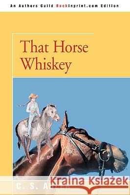 That Horse Whiskey CS Adler 9780595430475 Backinprint.com