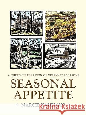 Seasonal Appetite: A Chef's Celebration of Vermont's Seasons Kaufman, Marcie 9780595431212 iUniverse