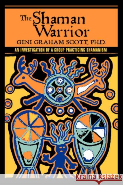 The Shaman Warrior: An Investigation of a Group Practicing Shamanism Scott, Gini Graham 9780595433780 ASJA Press