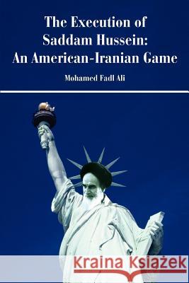 The Execution of Saddam Hussein: An American-Iranian Game Siddig, Mohamed F. 9780595436491 iUniverse