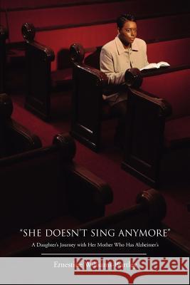 She Doesn't Sing Anymore: A Daughter's Journey with Her Mother Who Has Alzheimer's Williams-Burtley, Ernestine 9780595444069 iUniverse