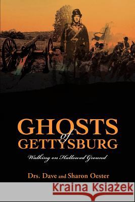 Ghosts of Gettysburg: Walking on Hallowed Ground Oester, Dave 9780595446841 iUniverse