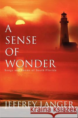 A Sense of Wonder: Songs and Poems of South Florida Langer, Jeffrey 9780595447251 iUniverse
