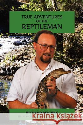 True Adventures of the Reptileman Richard I. Ritchey 9780595450206 iUniverse