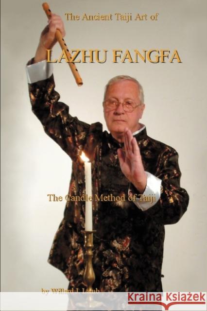 The Ancient Taiji Art of Lazhu Fangfa: The Candle Method of Taiji Lamb, Willard J. 9780595451579 iUniverse