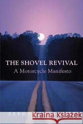 The Shovel Revival: A Motorcycle Manifesto Major, Zephyros 9780595451890 iUniverse