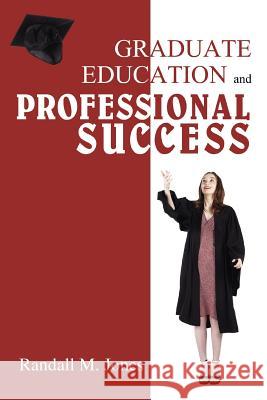 Graduate Education and Professional Success R. M. Jones 9780595454426 iUniverse