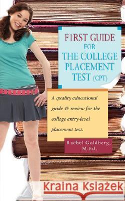 F1rst Guide for the College Placement Test (CPT): A Quality Educational Guide & Review for the College Entry-Level Placement Test. Goldberg, Rachel 9780595456529 iUniverse