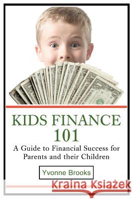 Kids Finance 101: A Guide to Financial Success for Parents and their Children Brooks, Yvonne 9780595459629 iUniverse