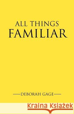 All Things Familiar Deborah H. Gage 9780595460892 iUniverse