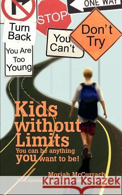 Kids without Limits: You can be anything you want to be! McCurrach, Moriah 9780595464258 iUniverse