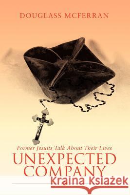 Unexpected Company: Former Jesuits Talk about Their Lives McFerran, Douglass 9780595465514 iUniverse