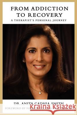 From Addiction to Recovery: A Therapist's Personal Journey Gadhia-Smith, Anita 9780595466894 iUniverse