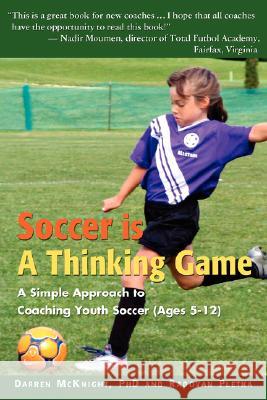 Soccer is a Thinking Game: A Simple Approach to Coaching Youth Soccer (Ages 5-12) McKnight, Darren 9780595467877 iUniverse