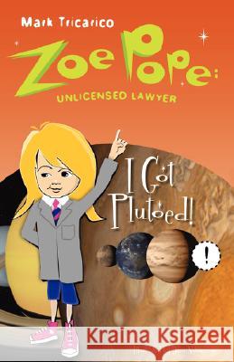 Zoe Pope: Unlicensed Lawyer: I Got Plutoed! Tricarico, Mark 9780595469437 iUniverse