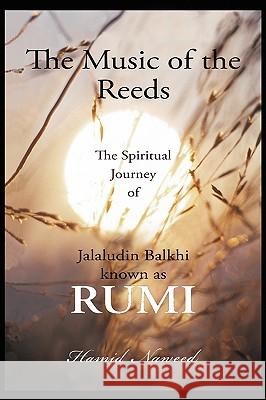 The Music of the Reeds: The Spiritual Journey of Jalaludin Balkhi known as RUMI Naweed, Hamid G. 9780595473304 iUniverse