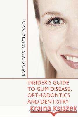 Insider's Guide to Gum Disease, Orthodontics and Dentistry: What Is Not Taught in Dental School Dibenedetto, David 9780595480838 IUNIVERSE.COM