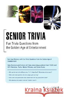 Senior Trivia: Fun Trivia Questions from the Golden Age of Entertainment King, D. L. 9780595481088 iUniverse