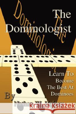 The Dominologist: Learn To Become The Best At Dominoes Holsey, Nathan W. 9780595484829 iUniverse